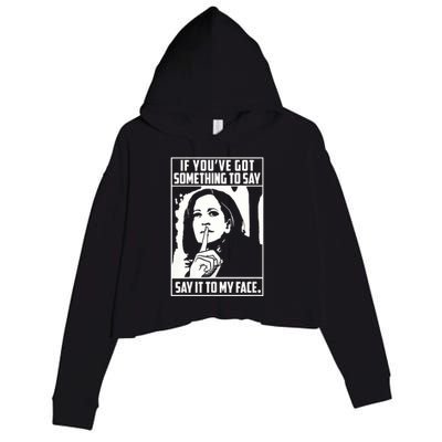 If You’Ve Got Something To Say Say It To My Face Harris 2024 Crop Fleece Hoodie