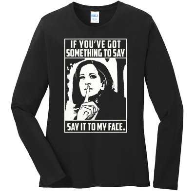 If You’Ve Got Something To Say Say It To My Face Harris 2024 Ladies Long Sleeve Shirt