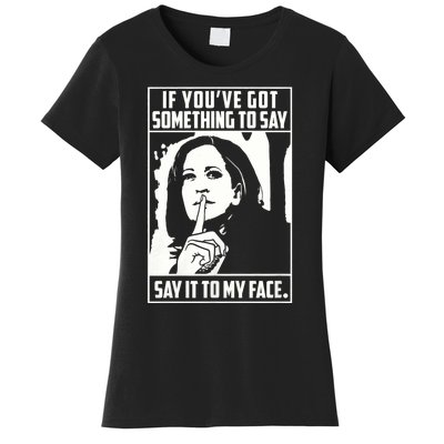 If You’Ve Got Something To Say Say It To My Face Harris 2024 Women's T-Shirt