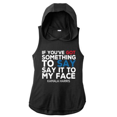 If Youve Got Something To Say It To My Face Kamala Harris Ladies PosiCharge Tri-Blend Wicking Draft Hoodie Tank