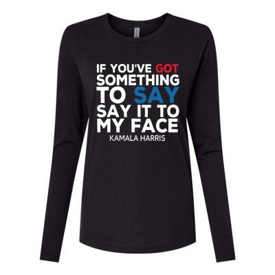 If Youve Got Something To Say It To My Face Kamala Harris Womens Cotton Relaxed Long Sleeve T-Shirt