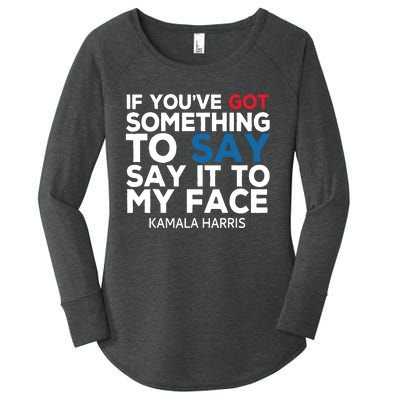 If Youve Got Something To Say It To My Face Kamala Harris Women's Perfect Tri Tunic Long Sleeve Shirt