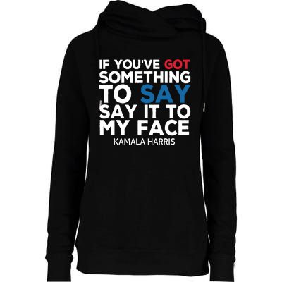 If Youve Got Something To Say It To My Face Kamala Harris Womens Funnel Neck Pullover Hood