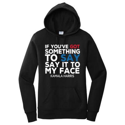 If Youve Got Something To Say It To My Face Kamala Harris Women's Pullover Hoodie