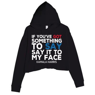 If Youve Got Something To Say It To My Face Kamala Harris Crop Fleece Hoodie