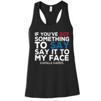 If Youve Got Something To Say It To My Face Kamala Harris Women's Racerback Tank