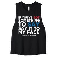 If Youve Got Something To Say It To My Face Kamala Harris Women's Racerback Cropped Tank