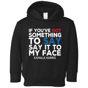 If Youve Got Something To Say It To My Face Kamala Harris Toddler Hoodie