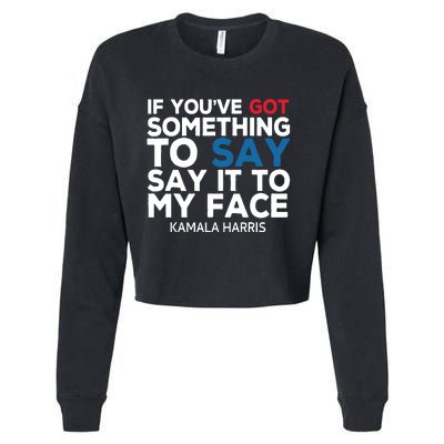 If Youve Got Something To Say It To My Face Kamala Harris Cropped Pullover Crew