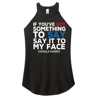 If Youve Got Something To Say It To My Face Kamala Harris Women's Perfect Tri Rocker Tank