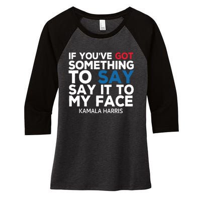 If Youve Got Something To Say It To My Face Kamala Harris Women's Tri-Blend 3/4-Sleeve Raglan Shirt