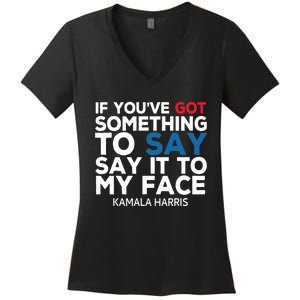 If Youve Got Something To Say It To My Face Kamala Harris Women's V-Neck T-Shirt