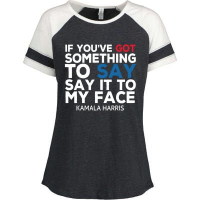 If Youve Got Something To Say It To My Face Kamala Harris Enza Ladies Jersey Colorblock Tee