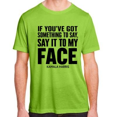 If Youve Got Something To Say It To My Face Kamala Harris Adult ChromaSoft Performance T-Shirt