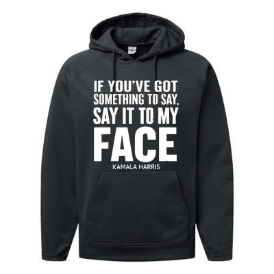 If Youve Got Something To Say It To My Face Kamala Harris Performance Fleece Hoodie