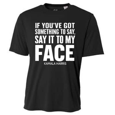 If Youve Got Something To Say It To My Face Kamala Harris Cooling Performance Crew T-Shirt