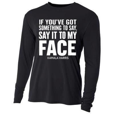 If Youve Got Something To Say It To My Face Kamala Harris Cooling Performance Long Sleeve Crew