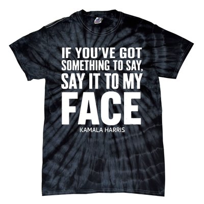 If Youve Got Something To Say It To My Face Kamala Harris Tie-Dye T-Shirt