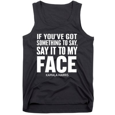 If Youve Got Something To Say It To My Face Kamala Harris Tank Top