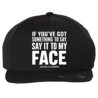 If Youve Got Something To Say It To My Face Kamala Harris Wool Snapback Cap