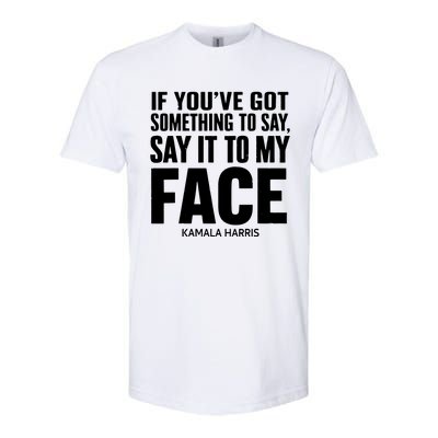 If Youve Got Something To Say It To My Face Kamala Harris Softstyle CVC T-Shirt