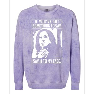 If Youve Got Something To Say Say It To My Face Harris 2024 Colorblast Crewneck Sweatshirt