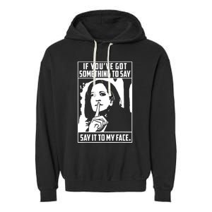 If Youve Got Something To Say Say It To My Face Harris 2024 Garment-Dyed Fleece Hoodie