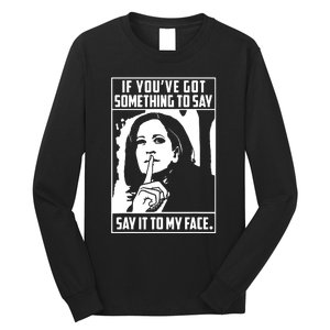 If Youve Got Something To Say Say It To My Face Harris 2024 Long Sleeve Shirt