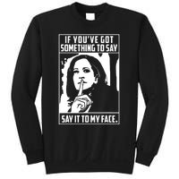 If Youve Got Something To Say Say It To My Face Harris 2024 Sweatshirt