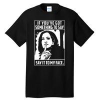 If Youve Got Something To Say Say It To My Face Harris 2024 Tall T-Shirt