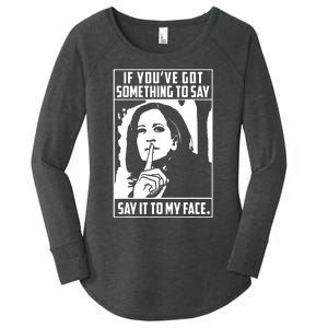 If Youve Got Something To Say Say It To My Face Harris 2024 Women's Perfect Tri Tunic Long Sleeve Shirt