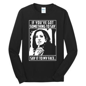 If Youve Got Something To Say Say It To My Face Harris 2024 Tall Long Sleeve T-Shirt