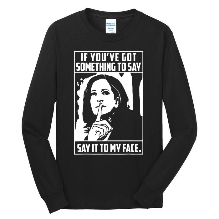 If Youve Got Something To Say Say It To My Face Harris 2024 Tall Long Sleeve T-Shirt