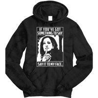 If Youve Got Something To Say Say It To My Face Harris 2024 Tie Dye Hoodie