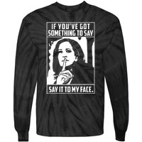 If Youve Got Something To Say Say It To My Face Harris 2024 Tie-Dye Long Sleeve Shirt