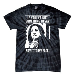 If Youve Got Something To Say Say It To My Face Harris 2024 Tie-Dye T-Shirt