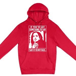 If Youve Got Something To Say Say It To My Face Harris 2024 Premium Pullover Hoodie