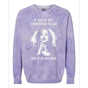 If You’Ve Got Something To Say Say It To My Face Harris 2024 Colorblast Crewneck Sweatshirt