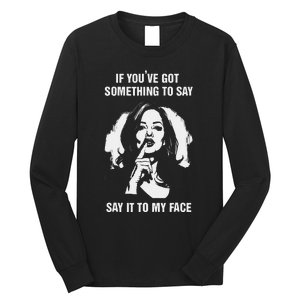 If You’Ve Got Something To Say Say It To My Face Harris 2024 Long Sleeve Shirt