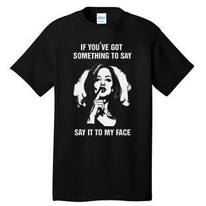 If You’Ve Got Something To Say Say It To My Face Harris 2024 Tall T-Shirt