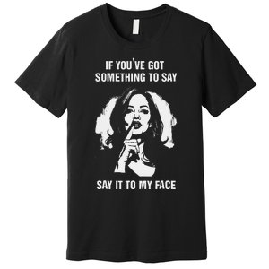 If You’Ve Got Something To Say Say It To My Face Harris 2024 Premium T-Shirt