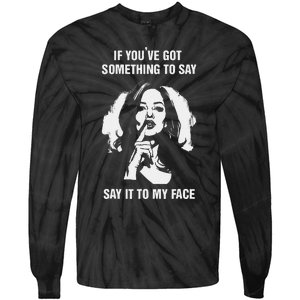 If You’Ve Got Something To Say Say It To My Face Harris 2024 Tie-Dye Long Sleeve Shirt