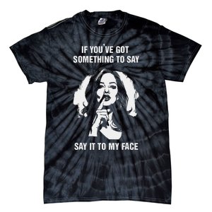 If You’Ve Got Something To Say Say It To My Face Harris 2024 Tie-Dye T-Shirt