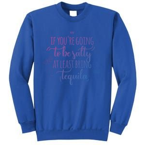 If You’Re Going To Be Salty Bring Tequila Cinco De Mayo Gift Sweatshirt