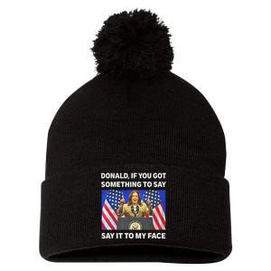 If You Got Something To Say Say It To My Face Kamala Harris Pom Pom 12in Knit Beanie