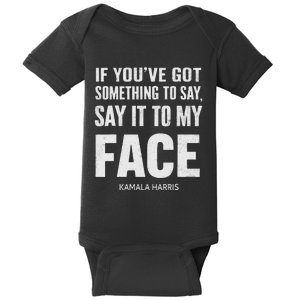 If YouVe Got Something To Say It To My Face Kamala Harris Baby Bodysuit