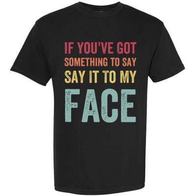 If YouVe Got Something To Say It To My Face Kamala Harris Garment-Dyed Heavyweight T-Shirt