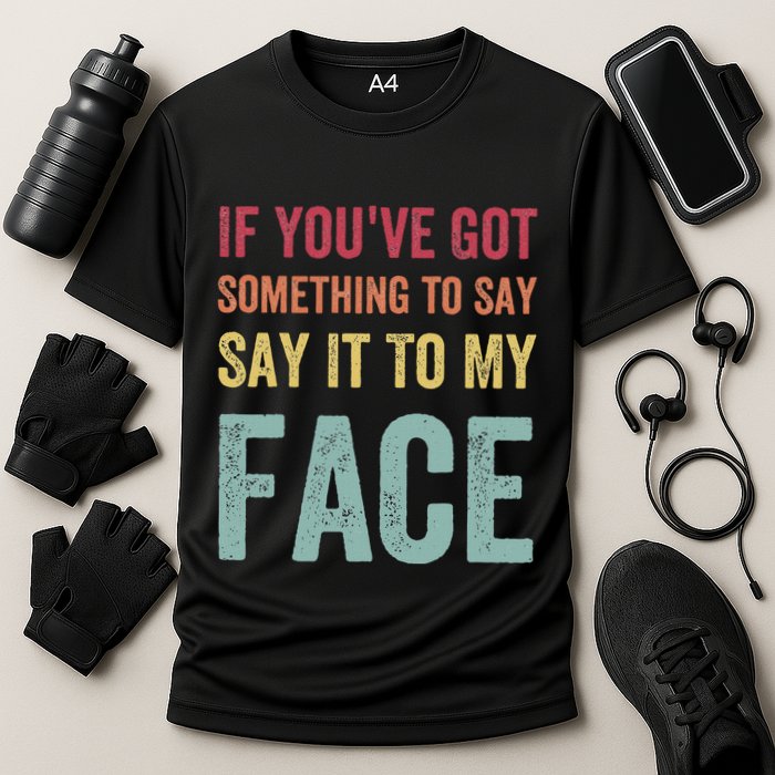 If YouVe Got Something To Say It To My Face Kamala Harris Performance Shirt