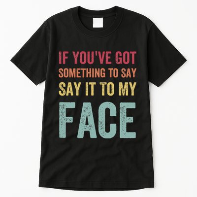 If YouVe Got Something To Say It To My Face Kamala Harris Tall T-Shirt