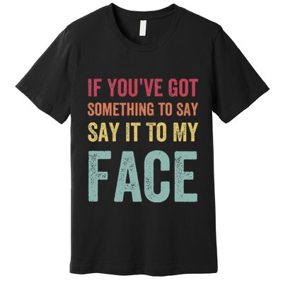 If YouVe Got Something To Say It To My Face Kamala Harris Premium T-Shirt